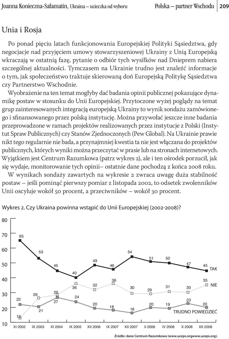 Tymczasem na Ukrainie trudno jest znaleźć informacje o tym, jak społeczeństwo traktuje skierowaną doń Europejską Politykę Sąsiedztwa czy Partnerstwo Wschodnie.