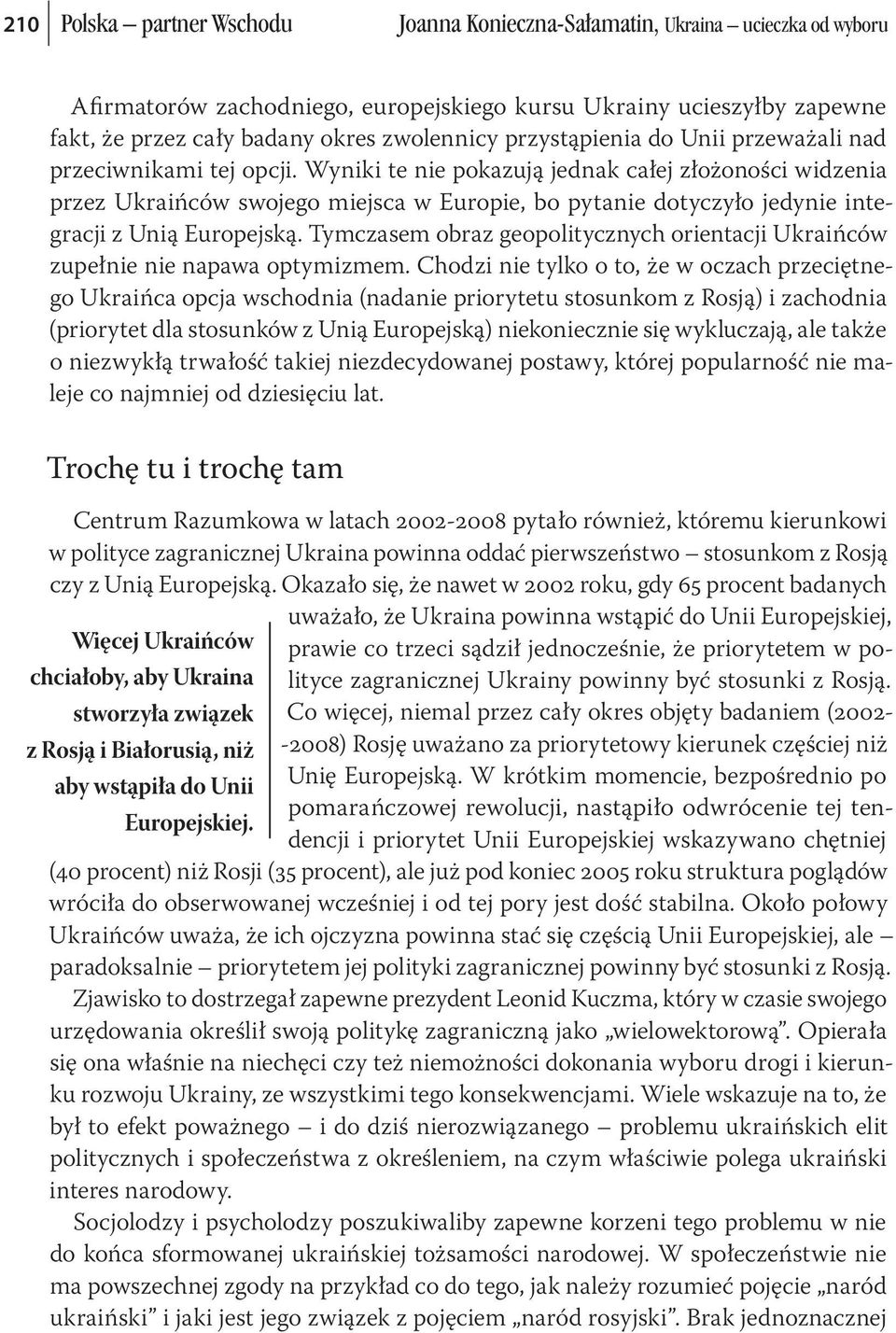 Wyniki te nie pokazują jednak całej złożoności widzenia przez Ukraińców swojego miejsca w Europie, bo pytanie dotyczyło jedynie integracji z Unią Europejską.