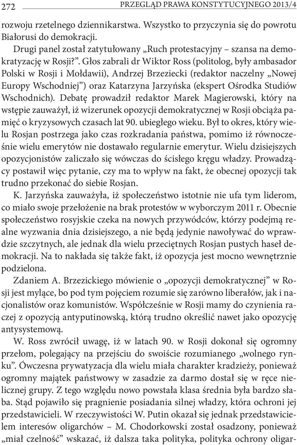 . Głos zabrali dr Wiktor Ross (politolog, były ambasador Polski w Rosji i Mołdawii), Andrzej Brzeziecki (redaktor naczelny Nowej Europy Wschodniej ) oraz Katarzyna Jarzyńska (ekspert Ośrodka Studiów