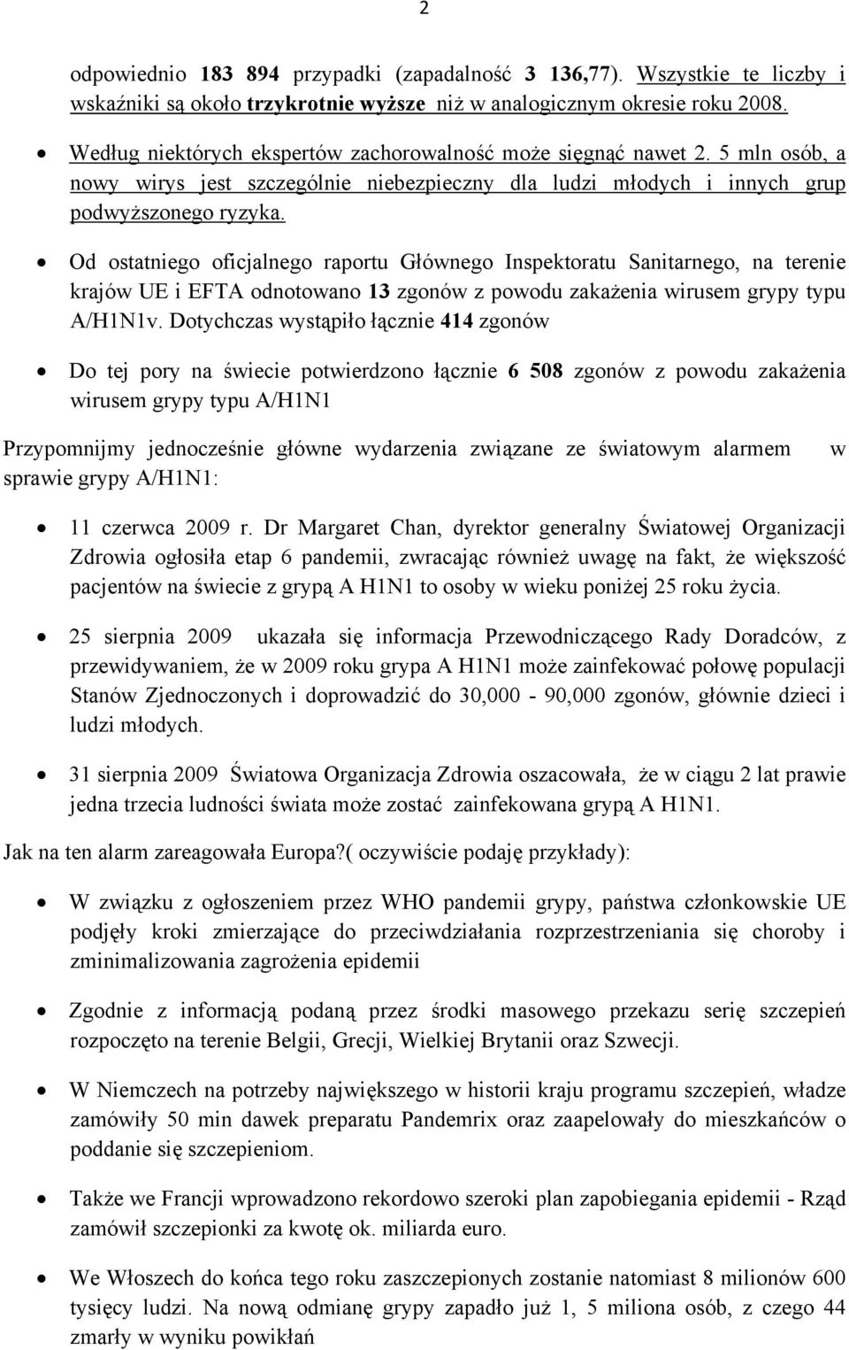 Od ostatniego oficjalnego raportu Głównego Inspektoratu Sanitarnego, na terenie krajów UE i EFTA odnotowano 13 zgonów z powodu zakażenia wirusem grypy typu A/H1N1v.