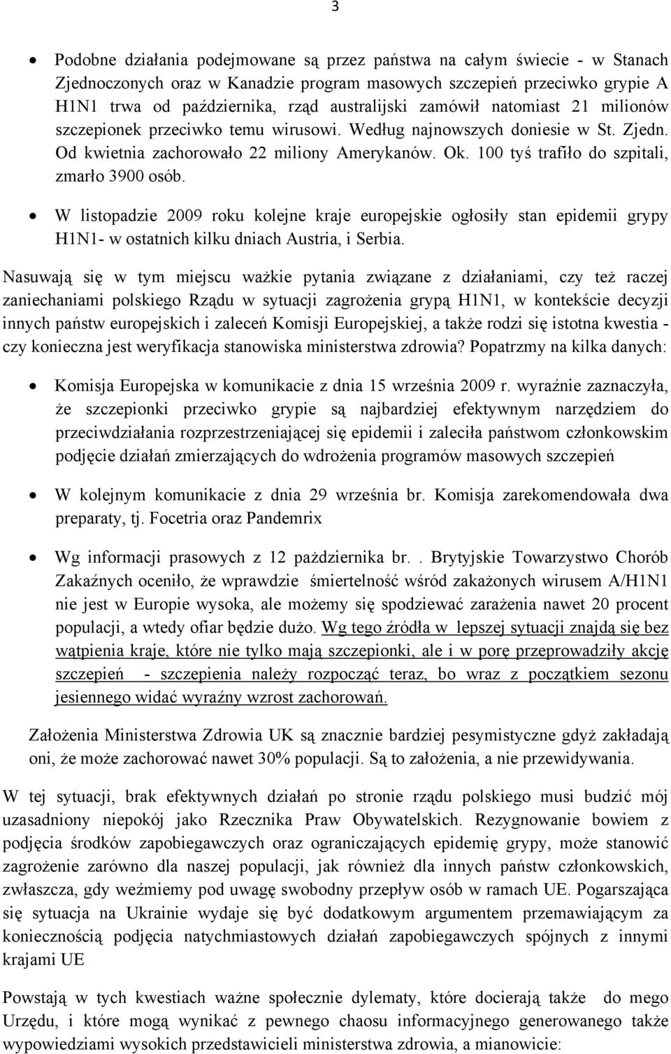 100 tyś trafiło do szpitali, zmarło 3900 osób. W listopadzie 2009 roku kolejne kraje europejskie ogłosiły stan epidemii grypy H1N1- w ostatnich kilku dniach Austria, i Serbia.