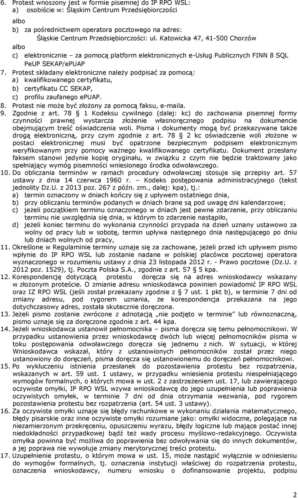 Protest składany elektroniczne naleŝy podpisać za pomocą: a) kwalifikowanego certyfikatu, b) certyfikatu CC SEKAP, c) profilu zaufanego epuap. 8. Protest nie moŝe być złoŝony za pomocą faksu, e-maila.