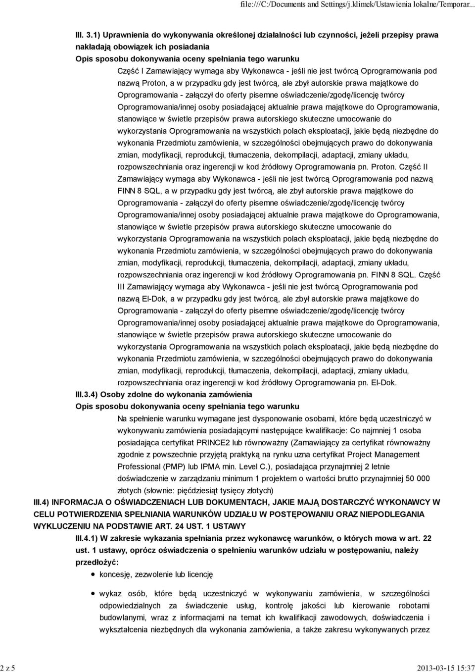 Zamawiający wymaga aby Wykonawca - jeśli nie jest twórcą Oprogramowania pod nazwą Proton, a w przypadku gdy jest twórcą, ale zbył autorskie prawa majątkowe do rozpowszechniania oraz ingerencji w kod