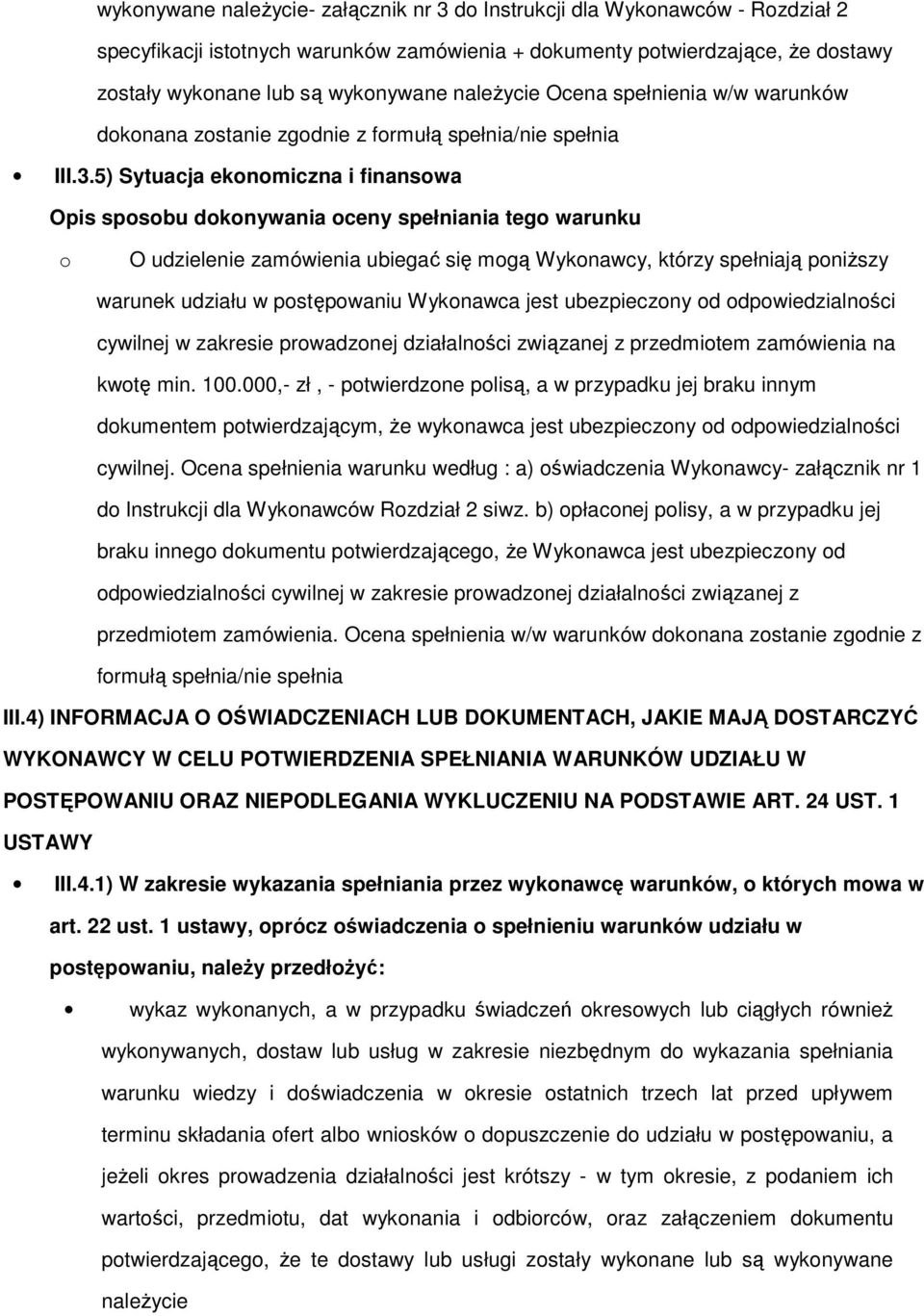 5) Sytuacja ekonomiczna i finansowa Opis sposobu dokonywania oceny spełniania tego warunku o O udzielenie zamówienia ubiegać się mogą Wykonawcy, którzy spełniają poniŝszy warunek udziału w