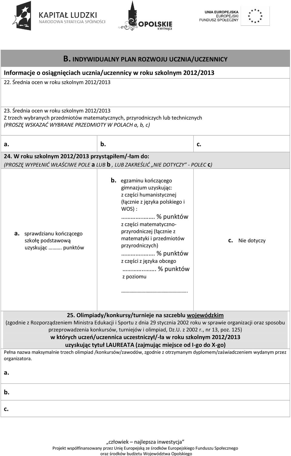 W roku szkolnym 2012/2013 przystąpiłem/-łam do: (PROSZĘ WYPEŁNIĆ WŁAŚCIWE POLE a LUB b, LUB ZAKREŚLIĆ NIE DOTYCZY - POLEC c) a. sprawdzianu kończącego szkołę podstawową uzyskując. punktów b.