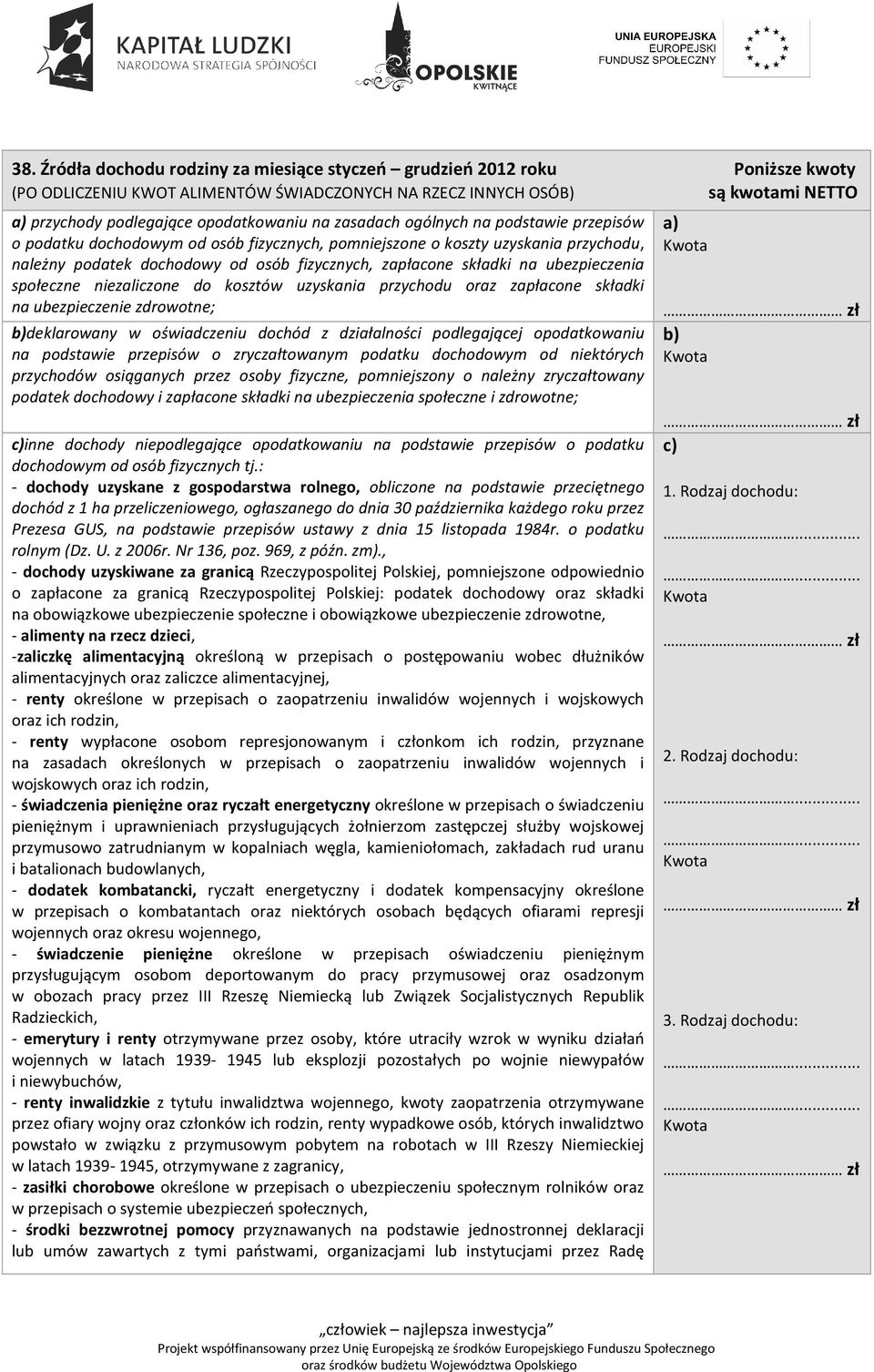 składki na ubezpieczenia społeczne niezaliczone do kosztów uzyskania przychodu oraz zapłacone składki na ubezpieczenie zdrowotne; b)deklarowany w oświadczeniu dochód z działalności podlegającej