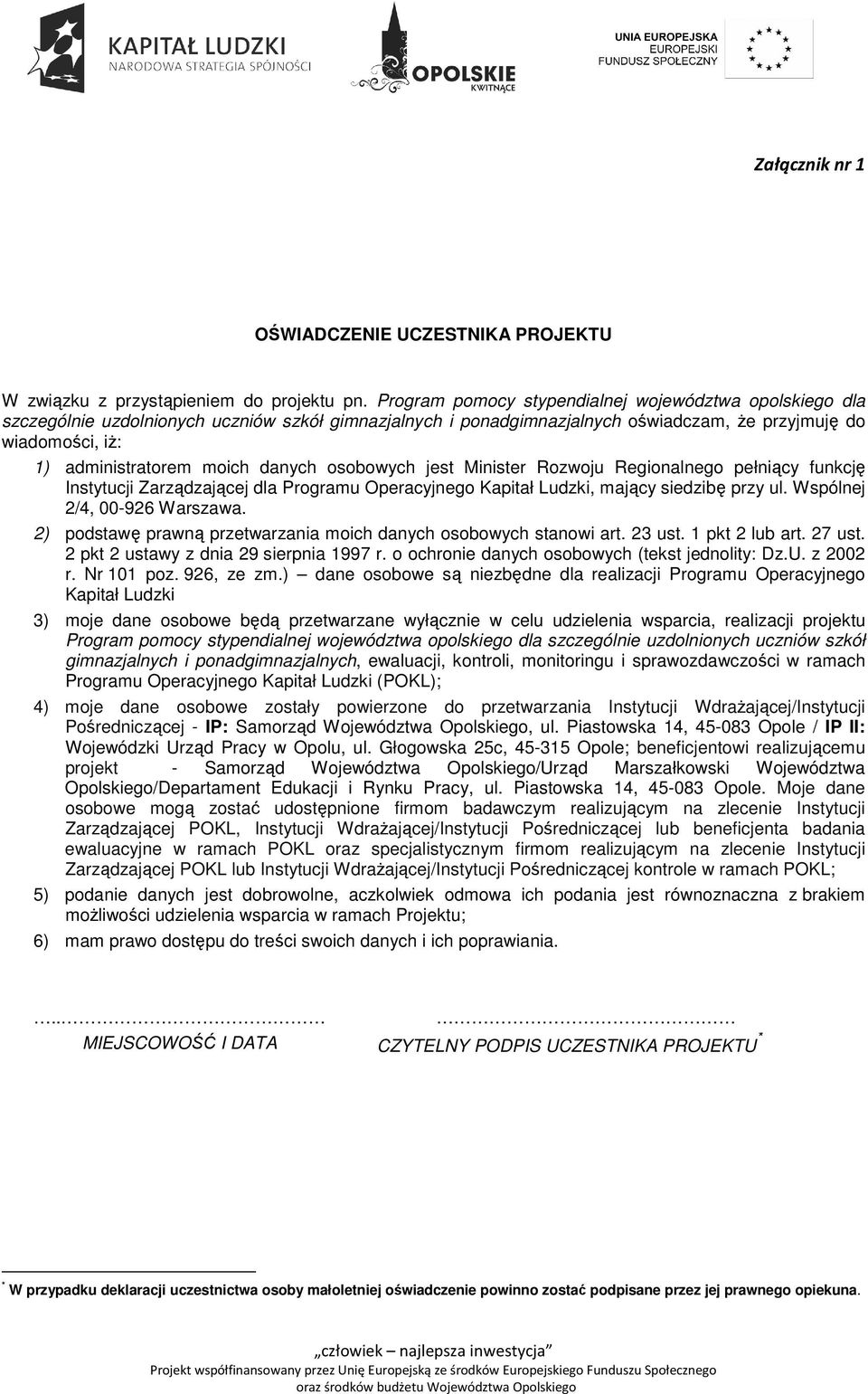 danych osobowych jest Minister Rozwoju Regionalnego pełniący funkcję Instytucji Zarządzającej dla Programu Operacyjnego Kapitał Ludzki, mający siedzibę przy ul. Wspólnej 2/4, 00-926 Warszawa.