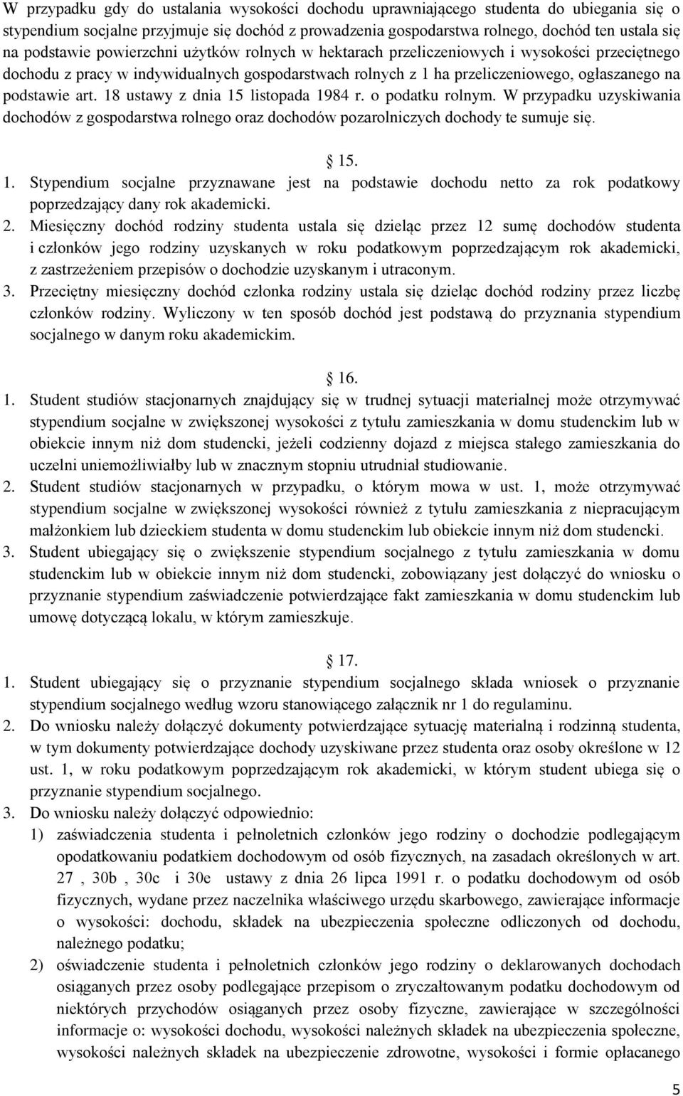 art. 18 ustawy z dnia 15 listopada 1984 r. o podatku rolnym. W przypadku uzyskiwania dochodów z gospodarstwa rolnego oraz dochodów pozarolniczych dochody te sumuje się. 15. 1. Stypendium socjalne przyznawane jest na podstawie dochodu netto za rok podatkowy poprzedzający dany rok akademicki.