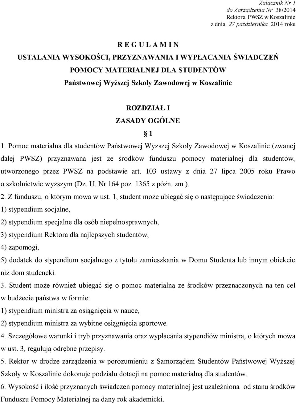 Pomoc materialna dla studentów Państwowej Wyższej Szkoły Zawodowej w Koszalinie (zwanej dalej PWSZ) przyznawana jest ze środków funduszu pomocy materialnej dla studentów, utworzonego przez PWSZ na