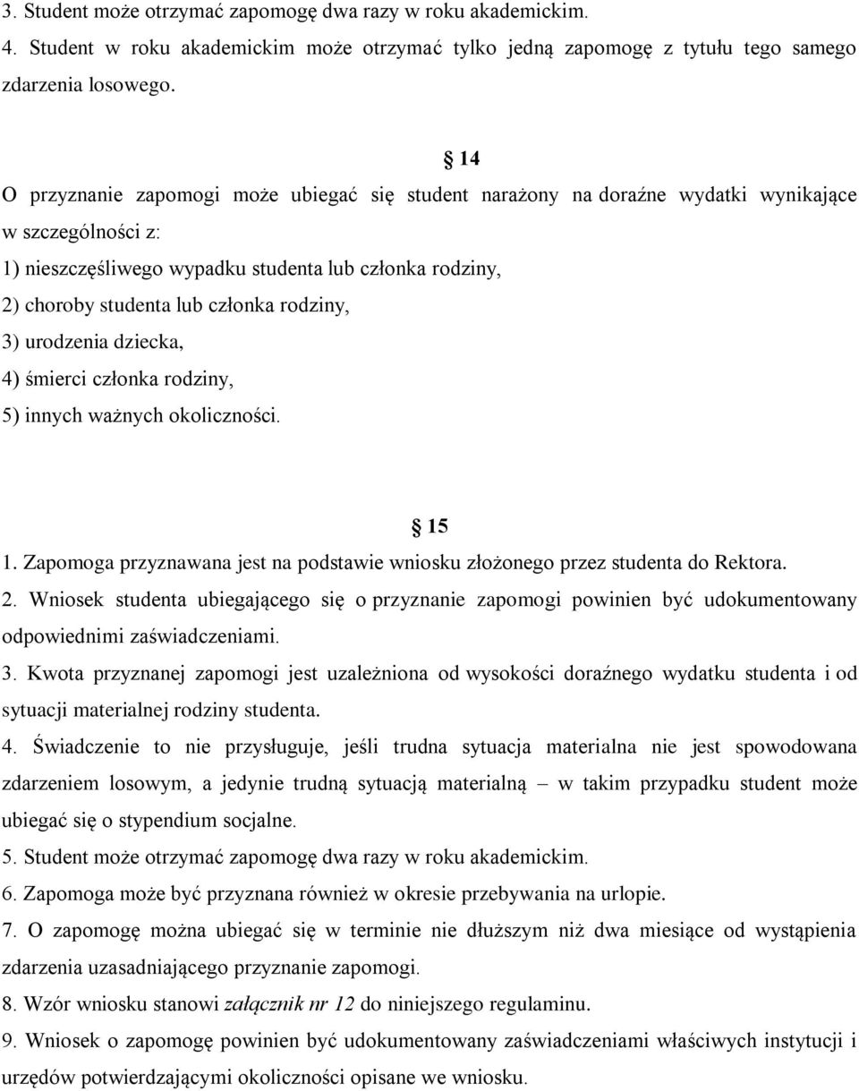 rodziny, 3) urodzenia dziecka, 4) śmierci członka rodziny, 5) innych ważnych okoliczności. 15 1. Zapomoga przyznawana jest na podstawie wniosku złożonego przez studenta do Rektora. 2.