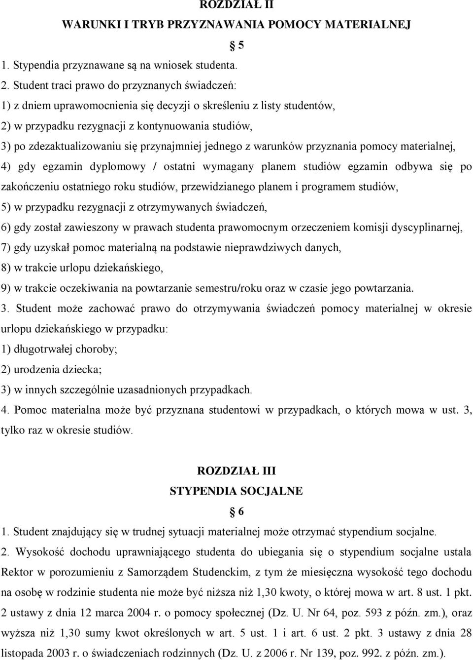 przynajmniej jednego z warunków przyznania pomocy materialnej, 4) gdy egzamin dyplomowy / ostatni wymagany planem studiów egzamin odbywa się po zakończeniu ostatniego roku studiów, przewidzianego