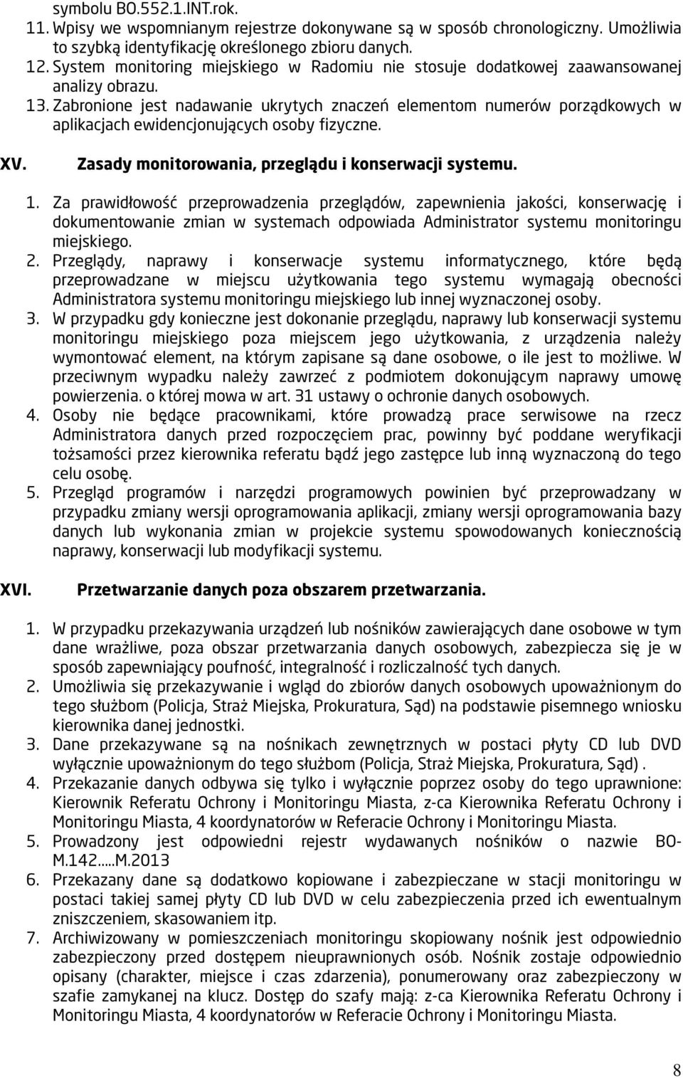 Zabronione jest nadawanie ukrytych znaczeń elementom numerów porządkowych w aplikacjach ewidencjonujących osoby fizyczne. XV. Zasady monitorowania, przeglądu i konserwacji systemu. 1.