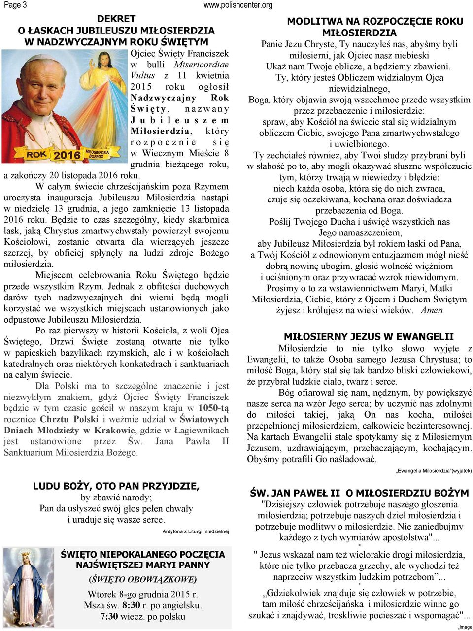 W całym świecie chrześcijańskim poza Rzymem uroczysta inauguracja Jubileuszu Miłosierdzia nastąpi w niedzielę 13 grudnia, a jego zamknięcie 13 listopada 2016 roku.