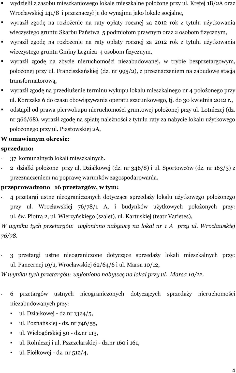 Państwa 5 podmiotom prawnym oraz 2 osobom fizycznym, wyraził zgodę na rozłożenie na raty opłaty rocznej za 2012 rok z tytułu użytkowania wieczystego gruntu Gminy Legnica 4 osobom fizycznym, wyraził