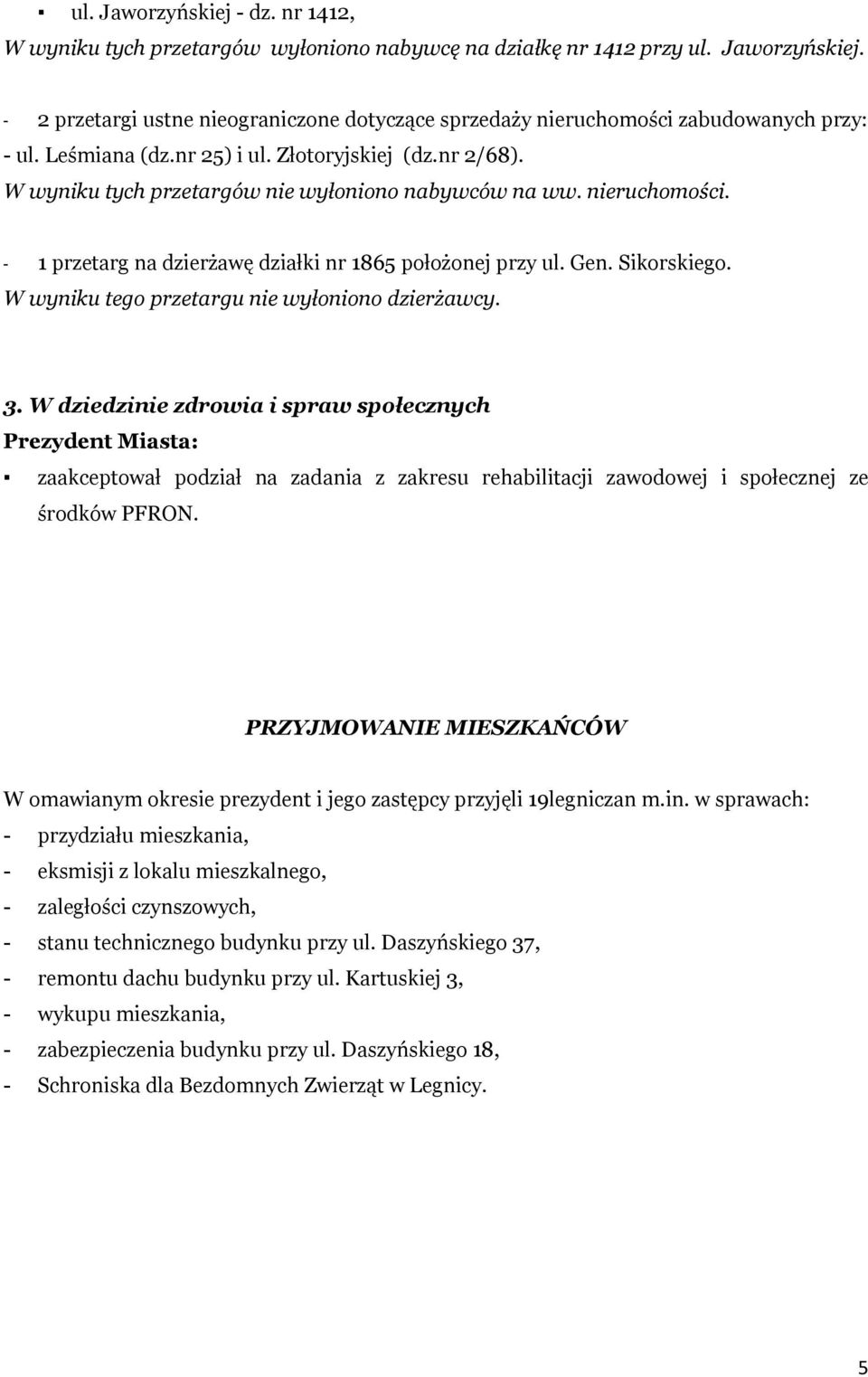 Sikorskiego. W wyniku tego przetargu nie wyłoniono dzierżawcy. 3.