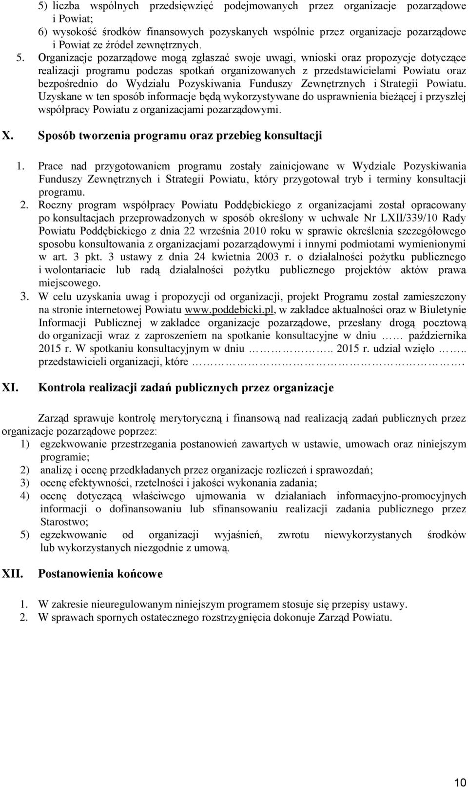 Organizacje pozarządowe mogą zgłaszać swoje uwagi, wnioski oraz propozycje dotyczące realizacji programu podczas spotkań organizowanych z przedstawicielami Powiatu oraz bezpośrednio do Wydziału