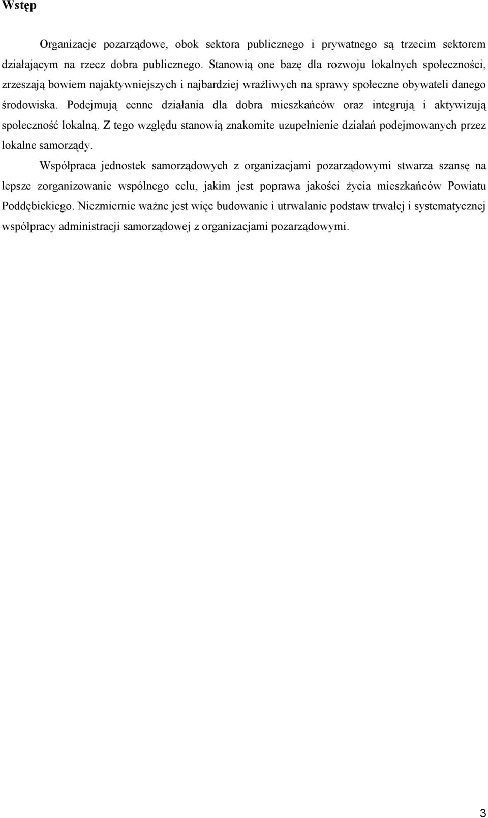 Podejmują cenne działania dla dobra mieszkańców oraz integrują i aktywizują społeczność lokalną. Z tego względu stanowią znakomite uzupełnienie działań podejmowanych przez lokalne samorządy.