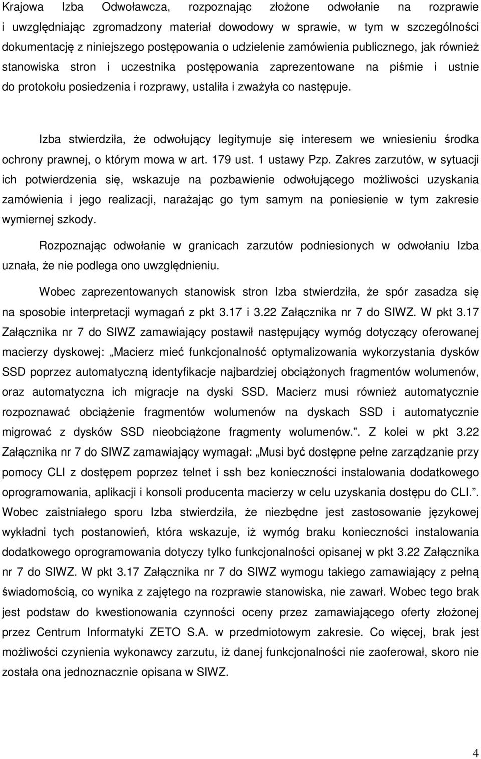 Izba stwierdziła, że odwołujący legitymuje się interesem we wniesieniu środka ochrony prawnej, o którym mowa w art. 179 ust. 1 ustawy Pzp.