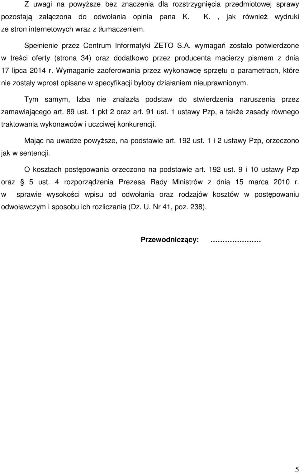 Wymaganie zaoferowania przez wykonawcę sprzętu o parametrach, które nie zostały wprost opisane w specyfikacji byłoby działaniem nieuprawnionym.