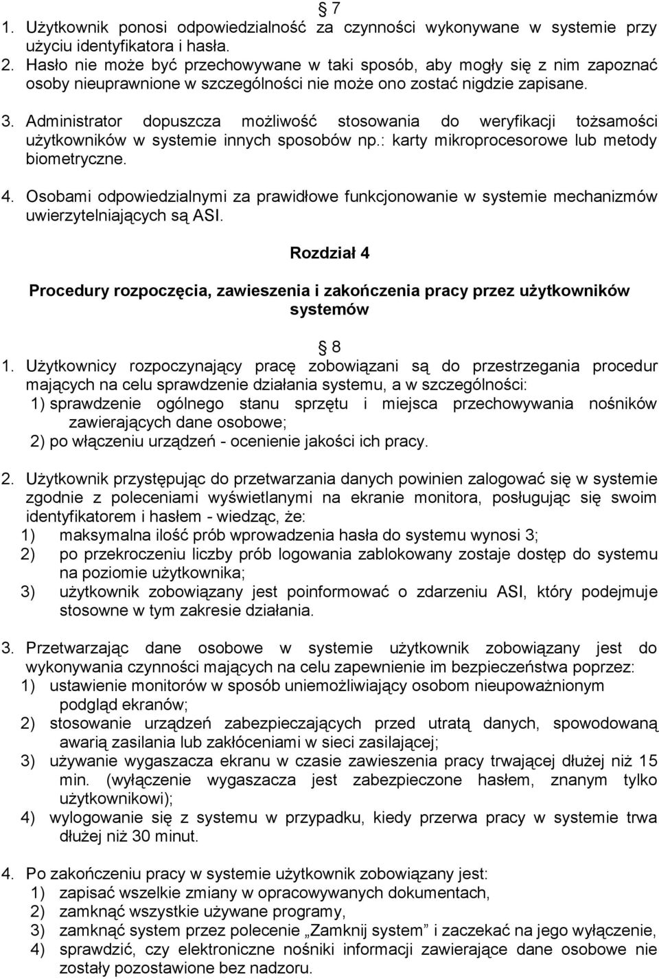 Administrator dopuszcza możliwość stosowania do weryfikacji tożsamości użytkowników w systemie innych sposobów np.: karty mikroprocesorowe lub metody biometryczne. 4.