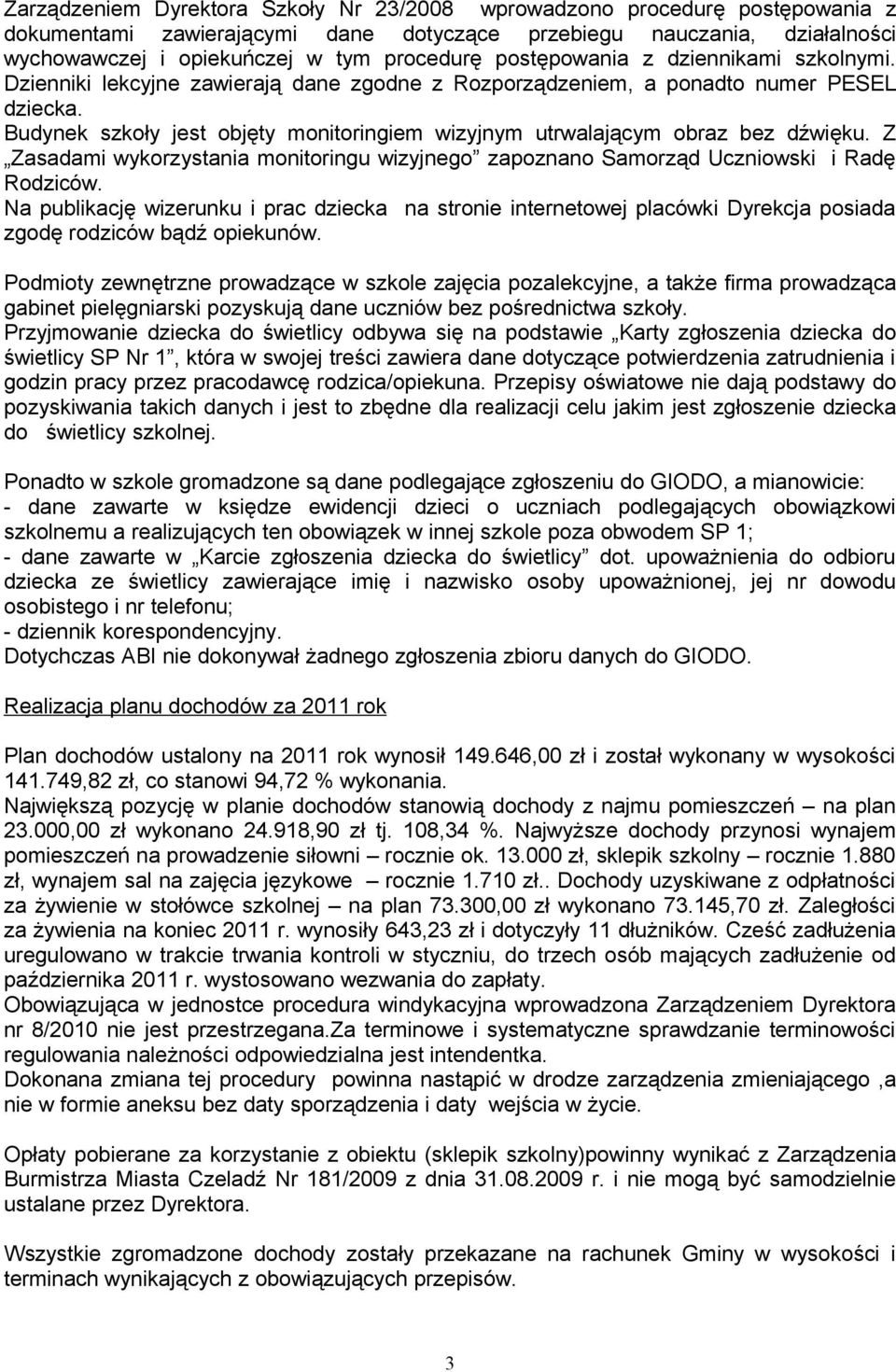 Budynek szkoły jest objęty monitoringiem wizyjnym utrwalającym obraz bez dźwięku. Z Zasadami wykorzystania monitoringu wizyjnego zapoznano Samorząd Uczniowski i Radę Rodziców.