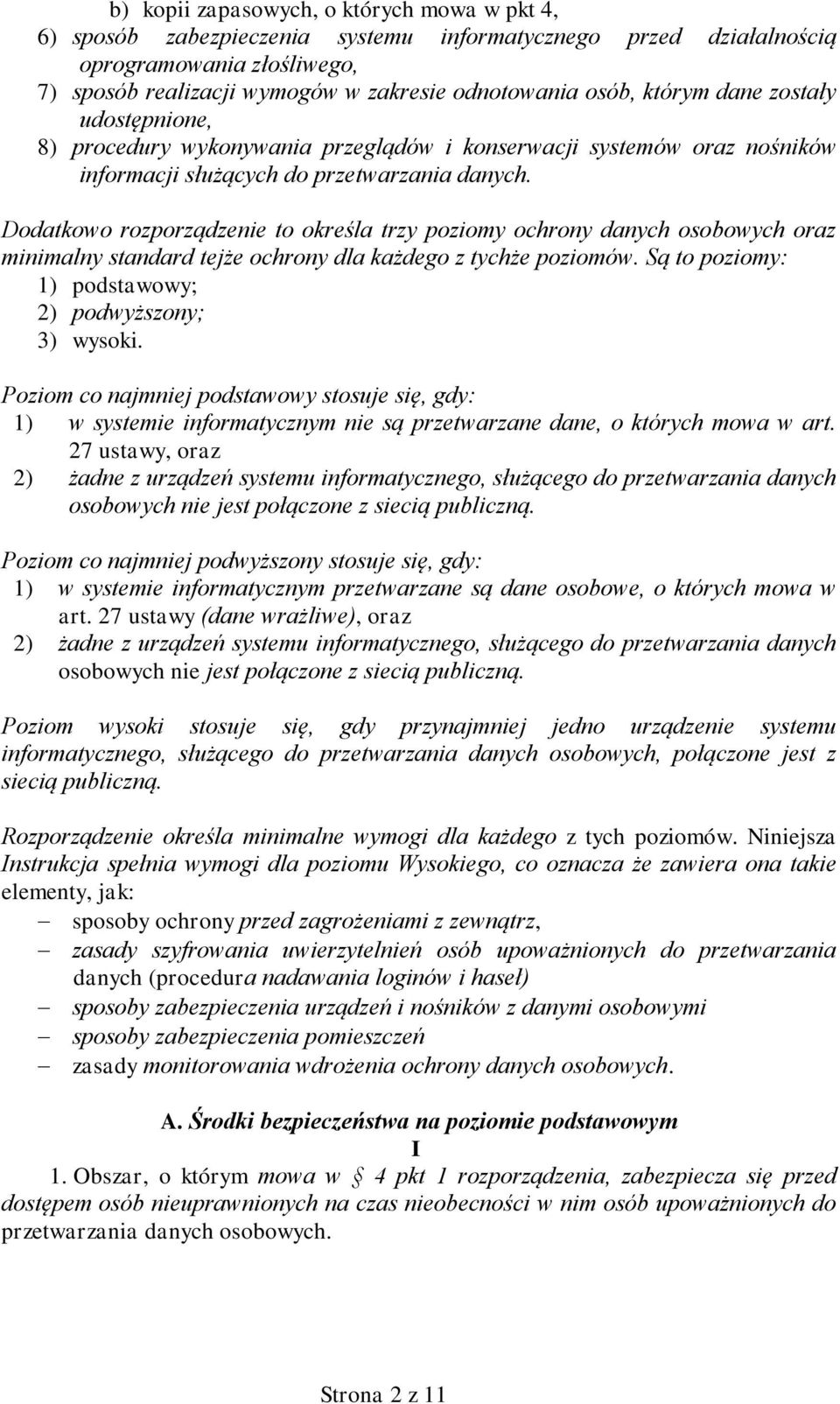 Dodatkowo rozporządzenie to określa trzy poziomy ochrony danych osobowych oraz minimalny standard tejże ochrony dla każdego z tychże poziomów. Są to poziomy: 1) podstawowy; 2) podwyższony; 3) wysoki.