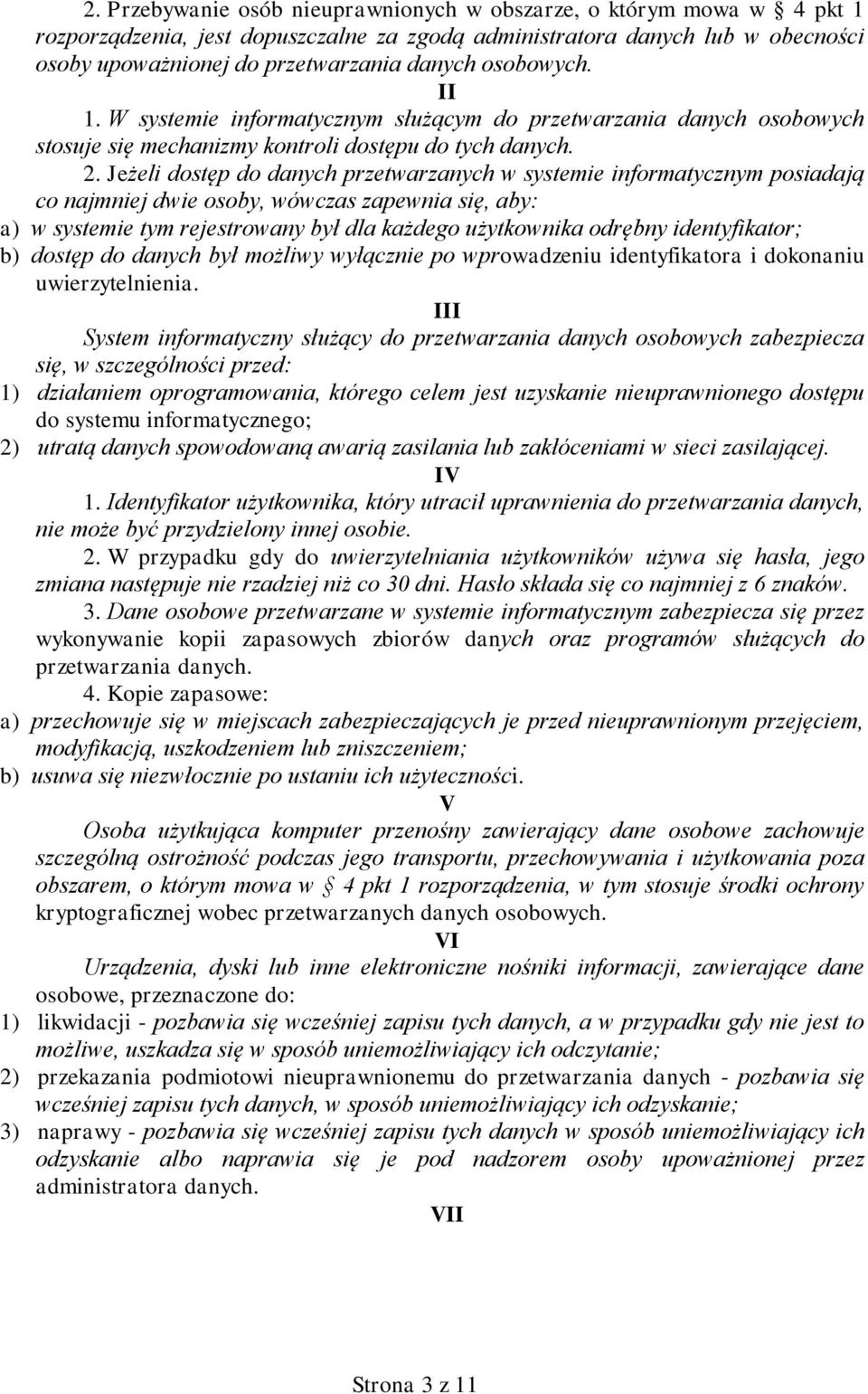 Jeżeli dostęp do danych przetwarzanych w systemie informatycznym posiadają co najmniej dwie osoby, wówczas zapewnia się, aby: a) w systemie tym rejestrowany był dla każdego użytkownika odrębny