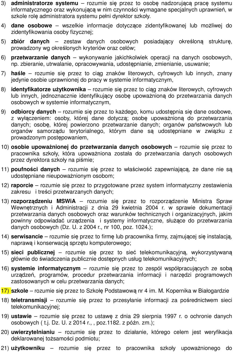 4) dane osobowe wszelkie informacje dotyczące zidentyfikowanej lub możliwej do zidentyfikowania osoby fizycznej; 5) zbiór danych zestaw danych osobowych posiadający określoną strukturę, prowadzony wg