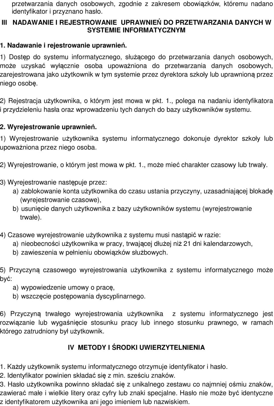 1) Dostęp do systemu informatycznego, służącego do przetwarzania danych osobowych, może uzyskać wyłącznie osoba upoważniona do przetwarzania danych osobowych, zarejestrowana jako użytkownik w tym