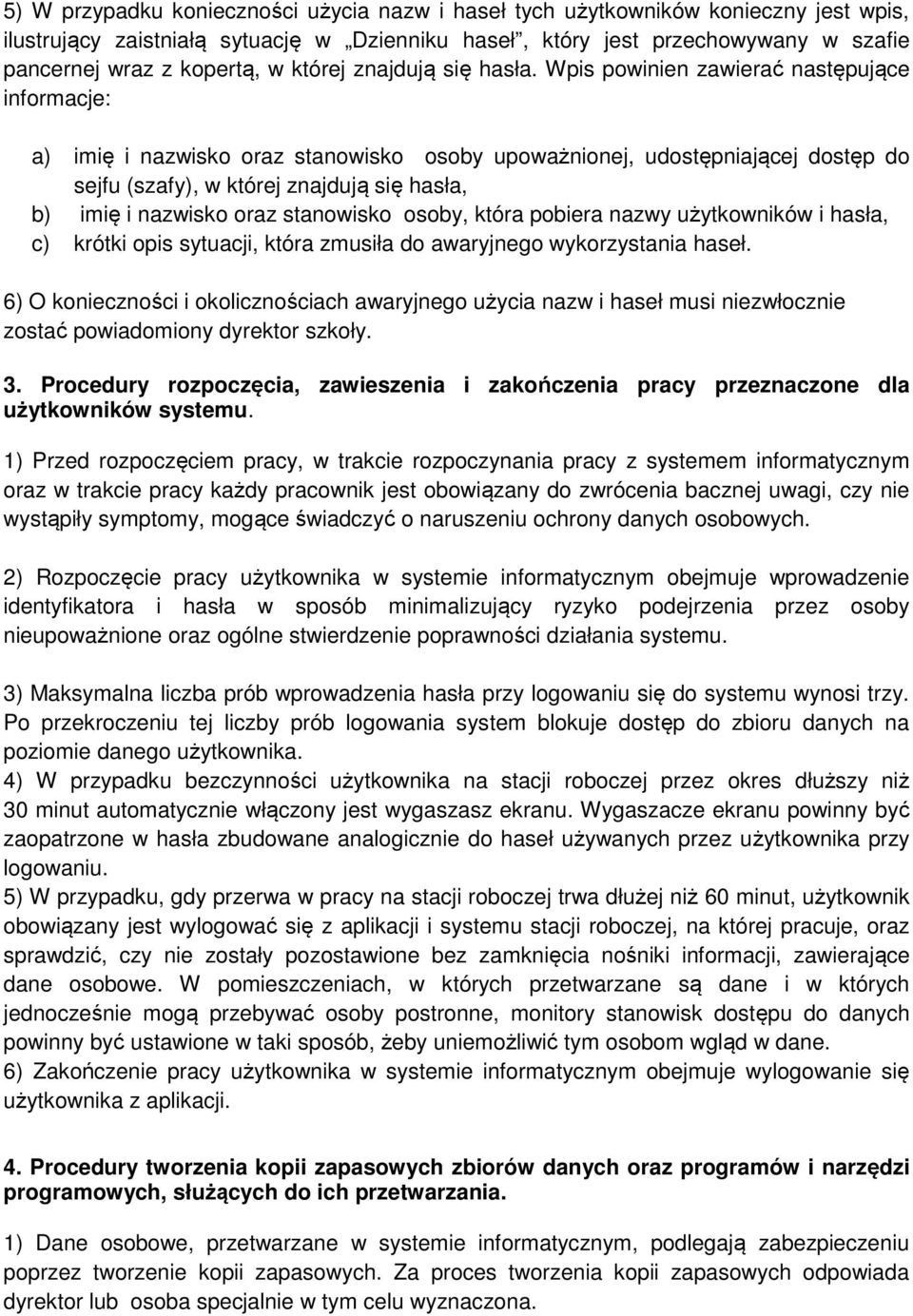 Wpis powinien zawierać następujące informacje: a) imię i nazwisko oraz stanowisko osoby upoważnionej, udostępniającej dostęp do sejfu (szafy), w której znajdują się hasła, b) imię i nazwisko oraz