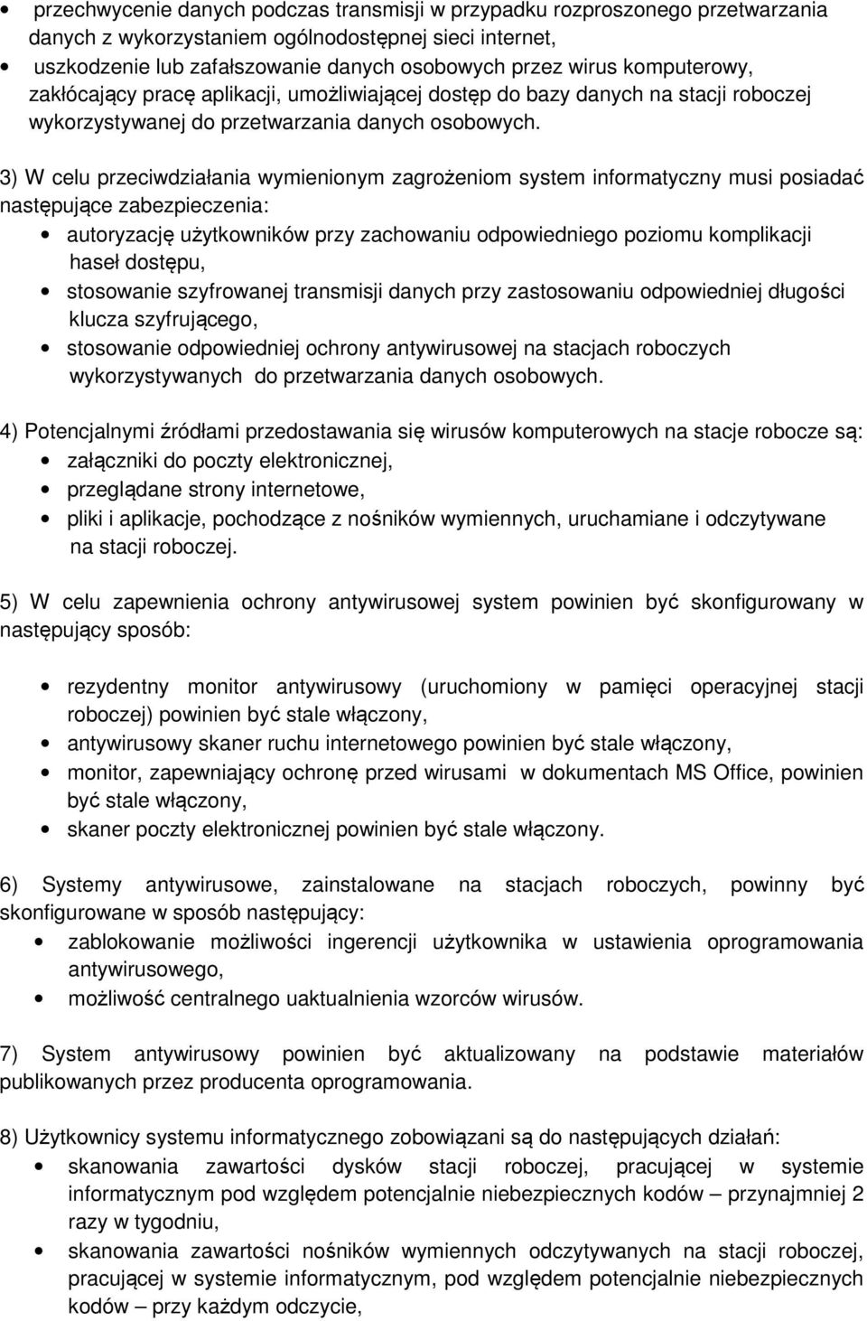 3) W celu przeciwdziałania wymienionym zagrożeniom system informatyczny musi posiadać następujące zabezpieczenia: autoryzację użytkowników przy zachowaniu odpowiedniego poziomu komplikacji haseł