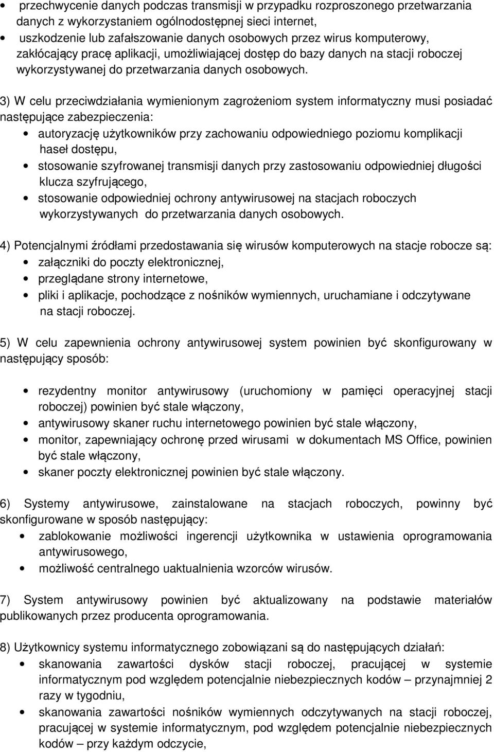 3) W celu przeciwdziałania wymienionym zagrożeniom system informatyczny musi posiadać następujące zabezpieczenia: autoryzację użytkowników przy zachowaniu odpowiedniego poziomu komplikacji haseł