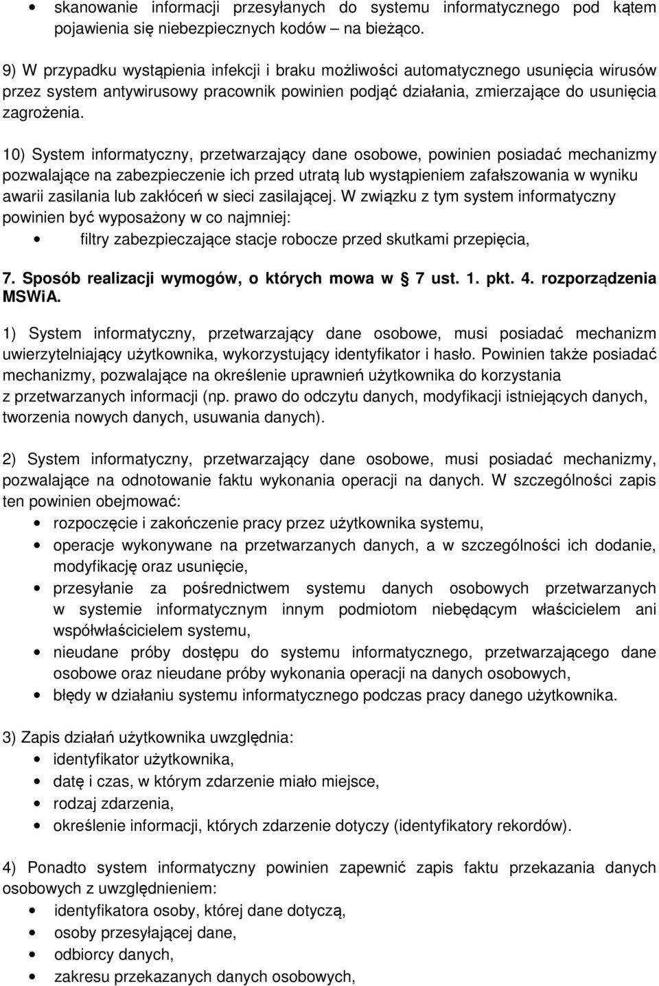 10) System informatyczny, przetwarzający dane osobowe, powinien posiadać mechanizmy pozwalające na zabezpieczenie ich przed utratą lub wystąpieniem zafałszowania w wyniku awarii zasilania lub