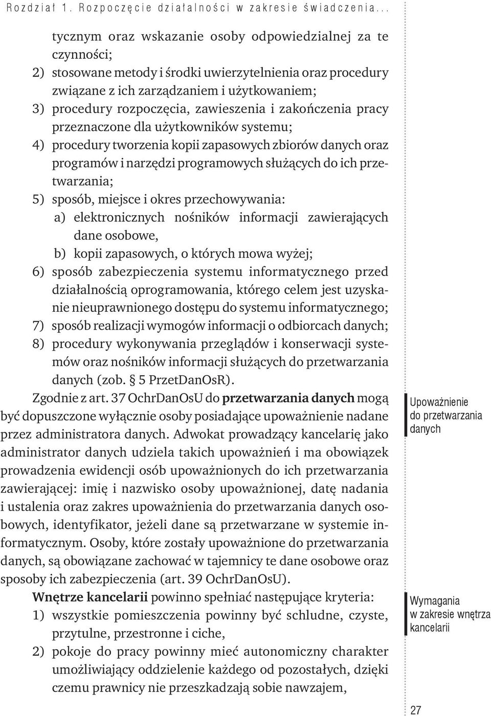 zawieszenia i zakończenia pracy przeznaczone dla użytkowników systemu; 4) procedury tworzenia kopii zapasowych zbiorów danych oraz programów i narzędzi programowych służących do ich przetwarzania; 5)