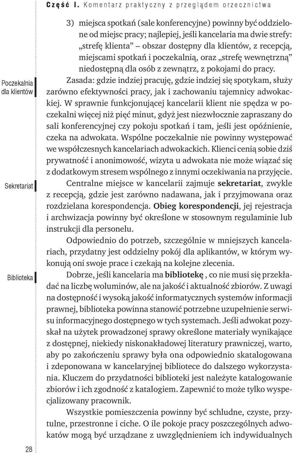 kancelaria ma dwie strefy: strefę klienta obszar dostępny dla klientów, z recepcją, miejscami spotkań i poczekalnią, oraz strefę wewnętrzną niedostępną dla osób z zewnątrz, z pokojami do pracy.