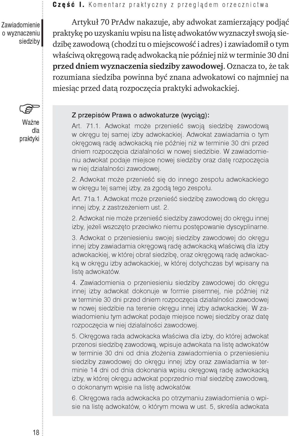 adwokatów wyznaczył swoją siedzibę zawodową (chodzi tu o miejscowość i adres) i zawiadomił o tym właściwą okręgową radę adwokacką nie później niż w terminie 30 dni przed dniem wyznaczenia siedziby