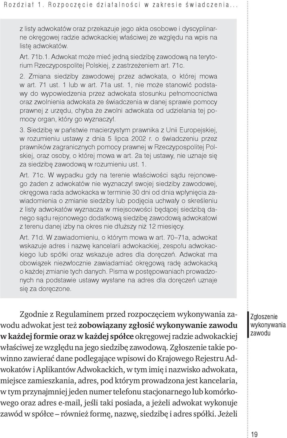 .1. Adwokat może mieć jedną siedzibę zawodową na terytorium Rzeczypospolitej Polskiej, z zastrzeżeniem art. 71c. 2. Zmiana siedziby zawodowej przez adwokata, o której mowa w art. 71 ust. 1 lub w art.