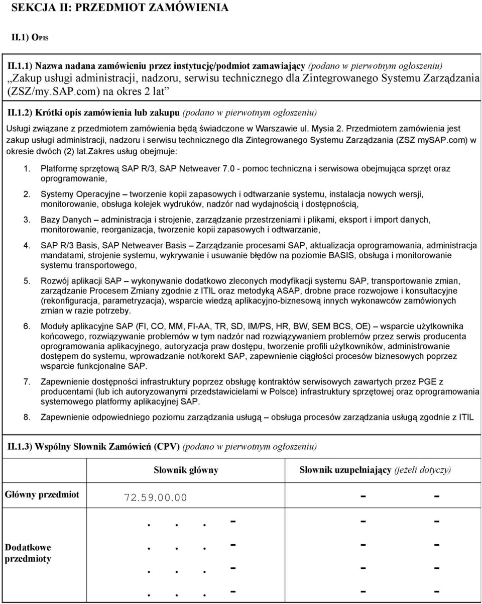 1) Nazwa nadana zamówieniu przez instytucję/podmiot zamawiający (podano w pierwotnym ogłoszeniu) Zakup usługi administracji, nadzoru, serwisu technicznego dla Zintegrowanego Systemu Zarządzania