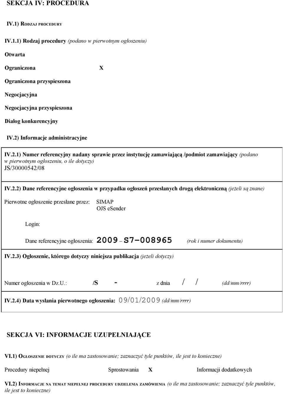 referencyjne ogłoszenia w przypadku ogłoszeń przesłanych drogą elektroniczną (jeżeli są znane) Pierwotne ogłoszenie przesłane przez Login SIMAP OJS esender Dane referencyjne ogłoszenia 2009 S7-008965