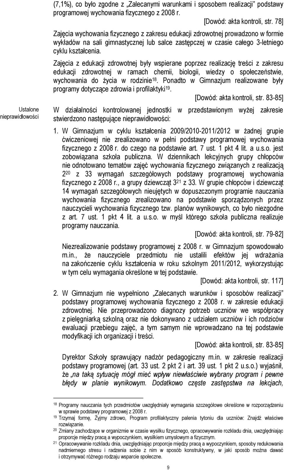Zajęcia z edukacji zdrowotnej były wspierane poprzez realizację treści z zakresu edukacji zdrowotnej w ramach chemii, biologii, wiedzy o społeczeństwie, wychowania do życia w rodzinie 18.