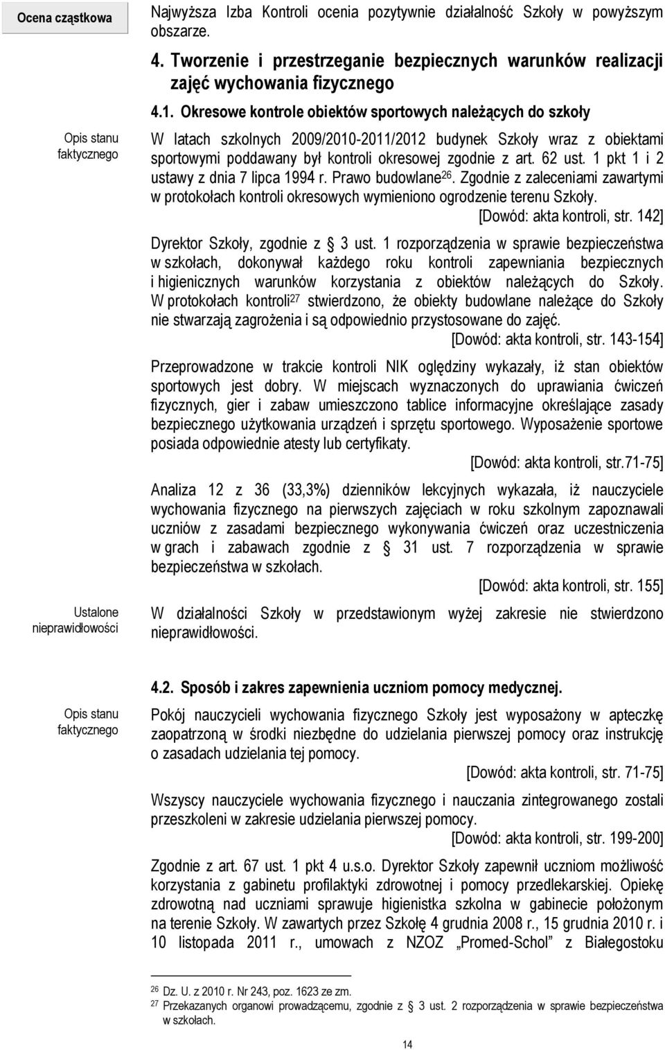 Okresowe kontrole obiektów sportowych należących do szkoły W latach szkolnych 2009/2010-2011/2012 budynek Szkoły wraz z obiektami sportowymi poddawany był kontroli okresowej zgodnie z art. 62 ust.