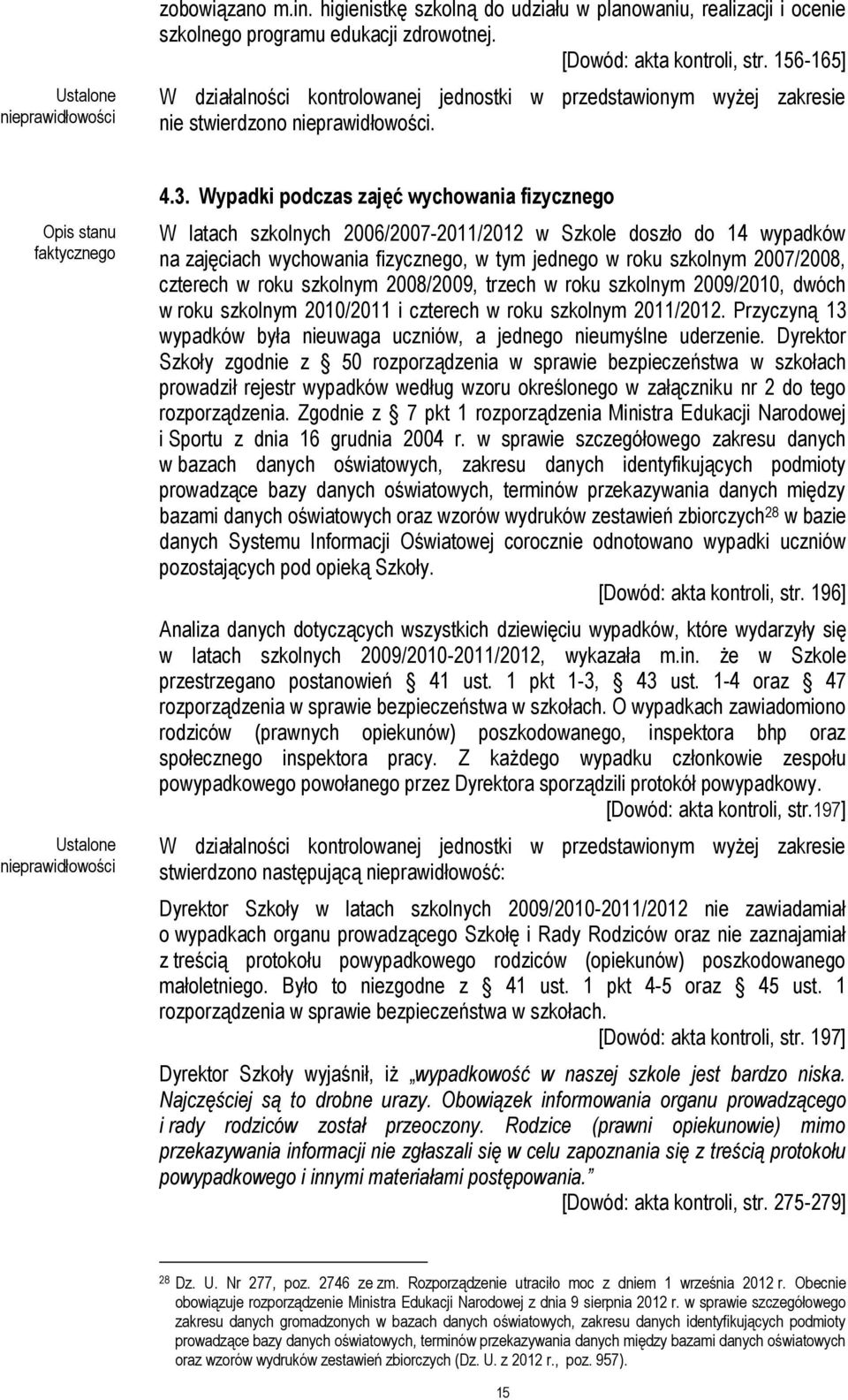 Wypadki podczas zajęć wychowania fizycznego W latach szkolnych 2006/2007-2011/2012 w Szkole doszło do 14 wypadków na zajęciach wychowania fizycznego, w tym jednego w roku szkolnym 2007/2008, czterech