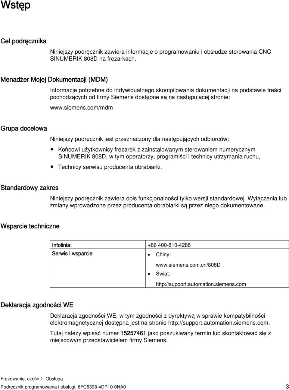 com/mdm Grupa docelowa Niniejszy podręcznik jest przeznaczony dla następujących odbiorców: Końcowi użytkownicy frezarek z zainstalowanym sterowaniem numerycznym SINUMERIK 808D, w tym operatorzy,