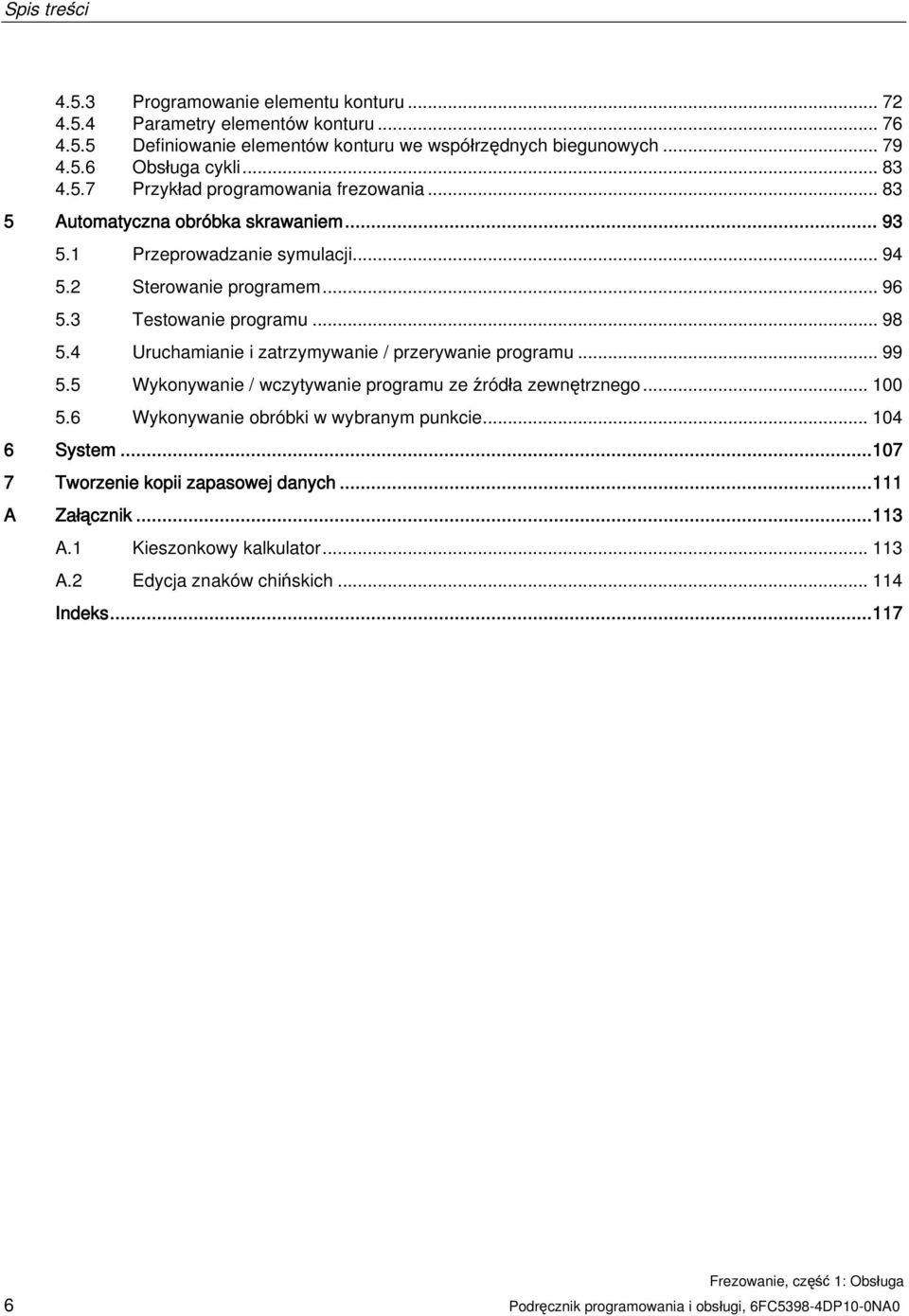 4 Uruchamianie i zatrzymywanie / przerywanie programu... 99 5.5 Wykonywanie / wczytywanie programu ze źródła zewnętrznego... 100 5.6 Wykonywanie obróbki w wybranym punkcie... 104 6 System.