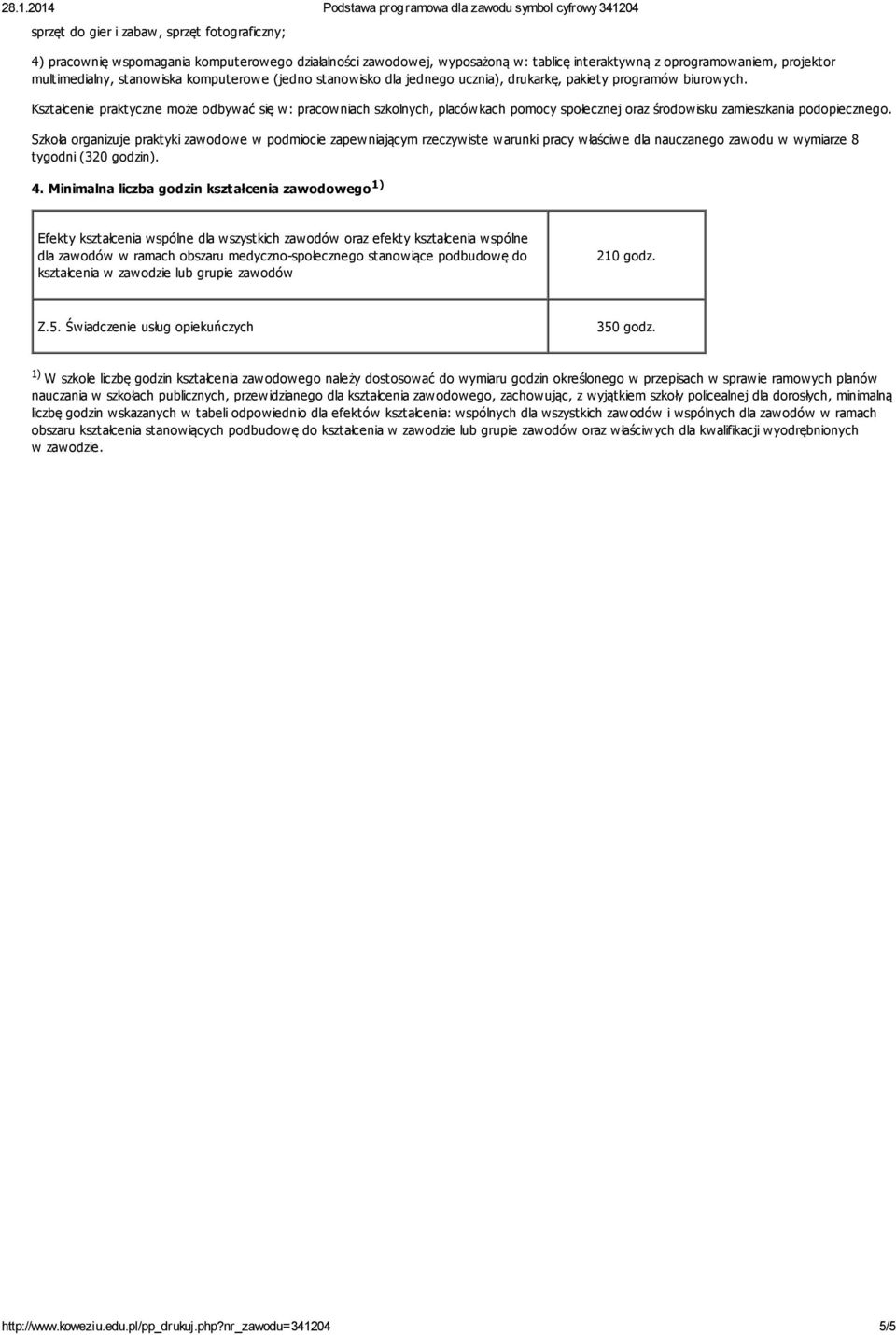 Kształcenie praktyczne może odbywać się w: pracowniach szkolnych, placówkach pomocy społecznej oraz środowisku zamieszkania podopiecznego.