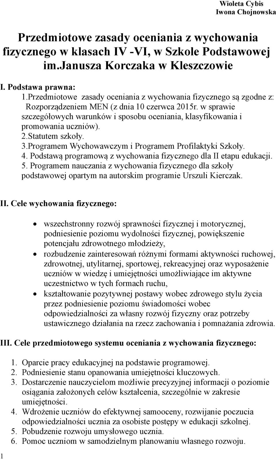 w sprawie szczegółowych warunków i sposobu oceniania, klasyfikowania i promowania uczniów). 2.Statutem szkoły. 3.Programem Wychowawczym i Programem Profilaktyki Szkoły. 4.