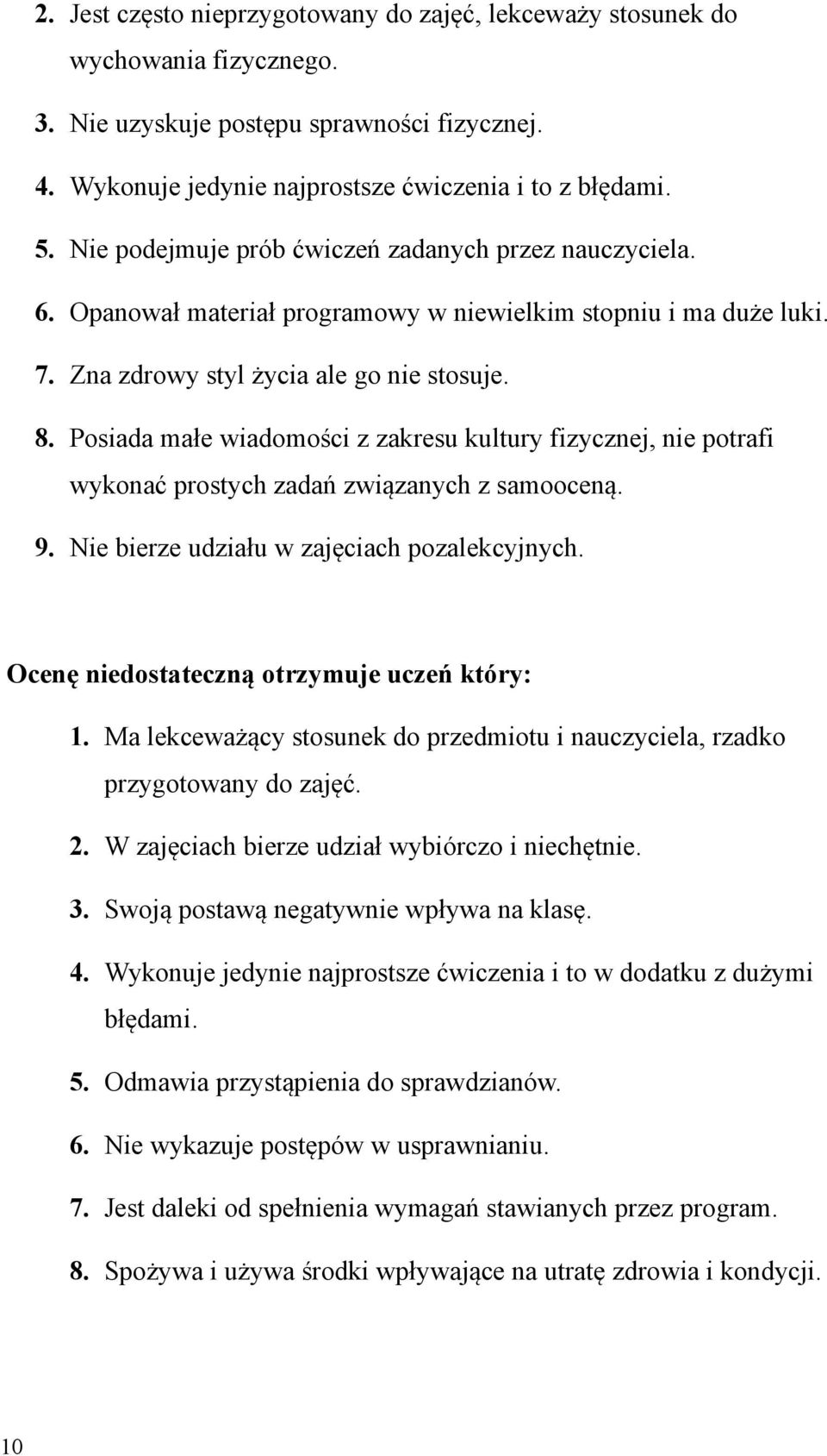 Posiada małe wiadomości z zakresu kultury fizycznej, nie potrafi wykonać prostych zadań związanych z samooceną. 9. Nie bierze udziału w zajęciach pozalekcyjnych.