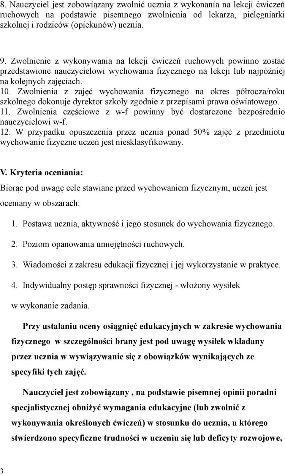 Zwolnienia z zajęć wychowania fizycznego na okres półrocza/roku szkolnego dokonuje dyrektor szkoły zgodnie z przepisami prawa oświatowego. 11.