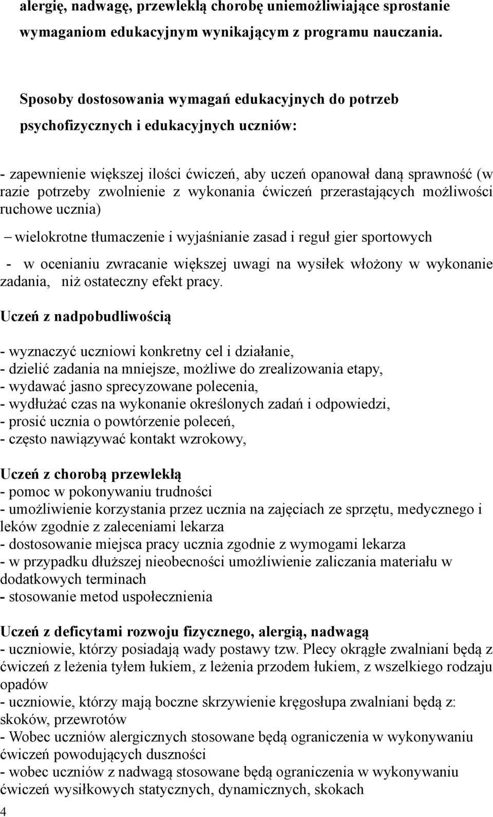 wykonania ćwiczeń przerastających możliwości ruchowe ucznia) wielokrotne tłumaczenie i wyjaśnianie zasad i reguł gier sportowych - w ocenianiu zwracanie większej uwagi na wysiłek włożony w wykonanie