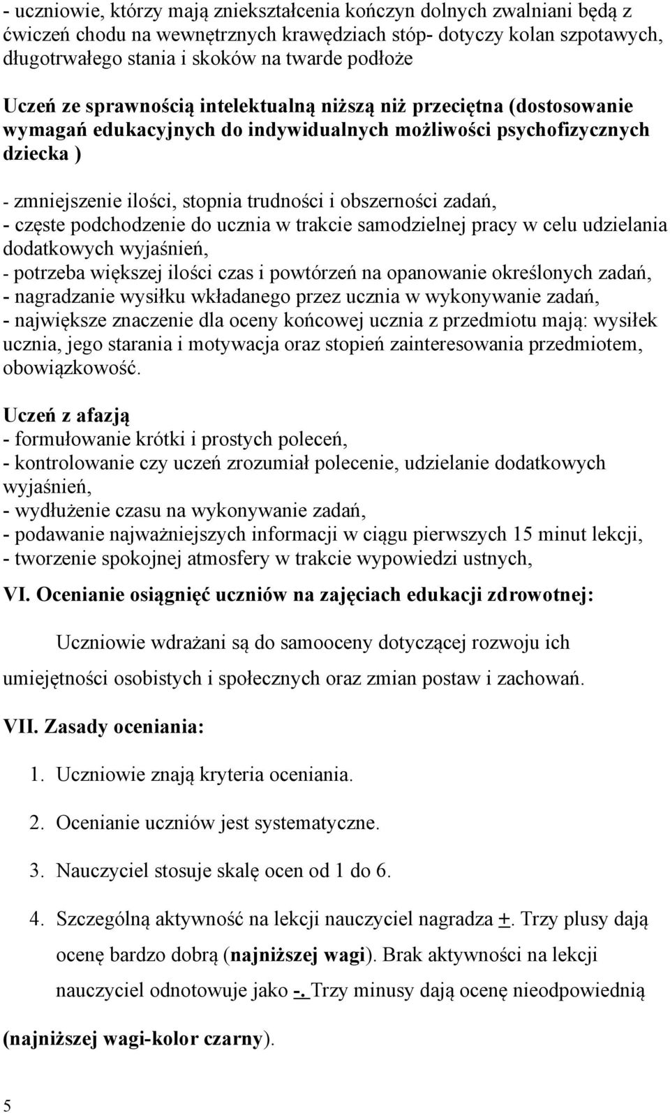 obszerności zadań, - częste podchodzenie do ucznia w trakcie samodzielnej pracy w celu udzielania dodatkowych wyjaśnień, - potrzeba większej ilości czas i powtórzeń na opanowanie określonych zadań, -